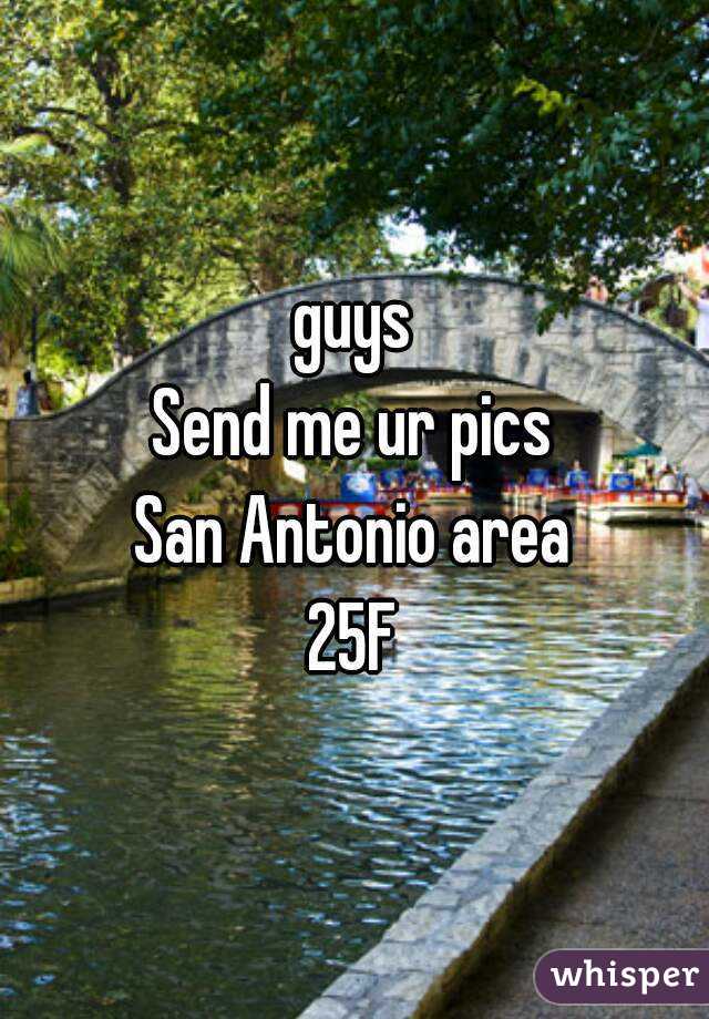 guys
 Send me ur pics 
San Antonio area
25F
