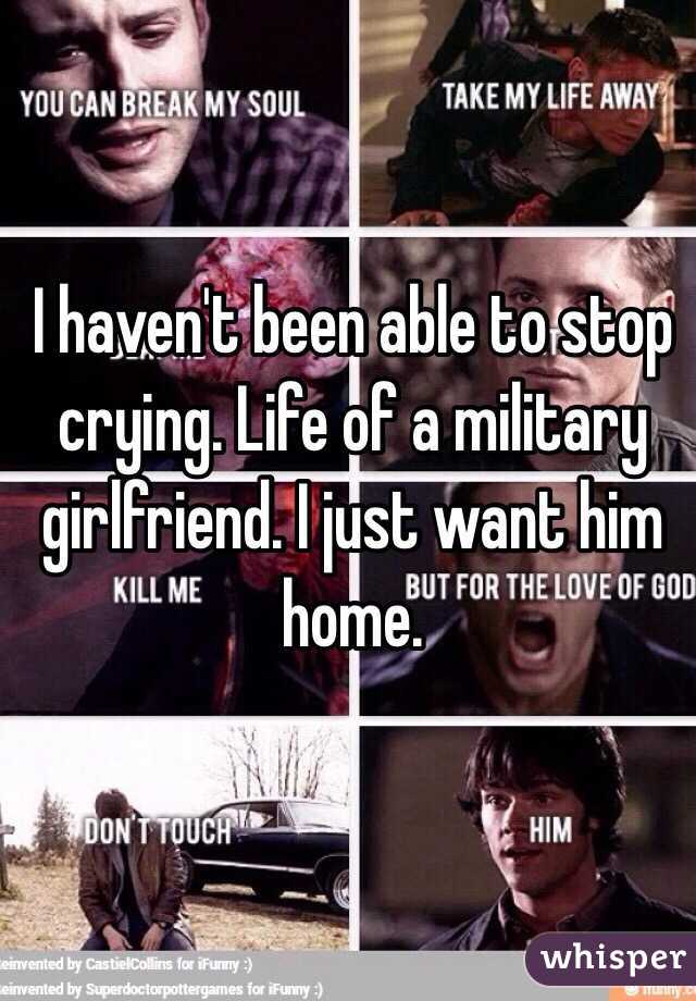 I haven't been able to stop crying. Life of a military girlfriend. I just want him home.
