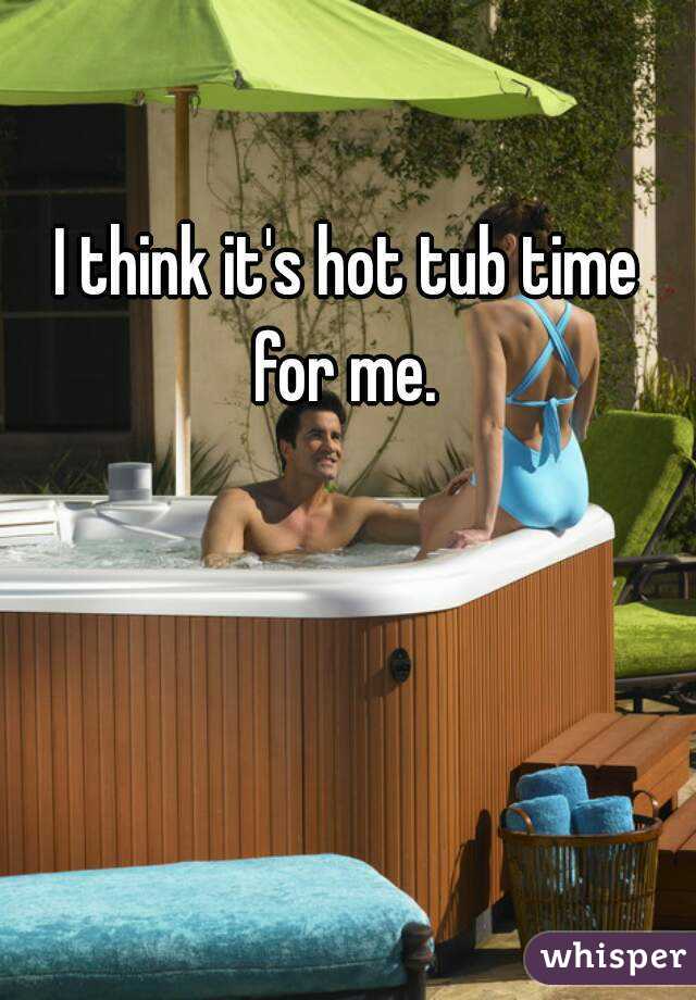 I think it's hot tub time for me. 