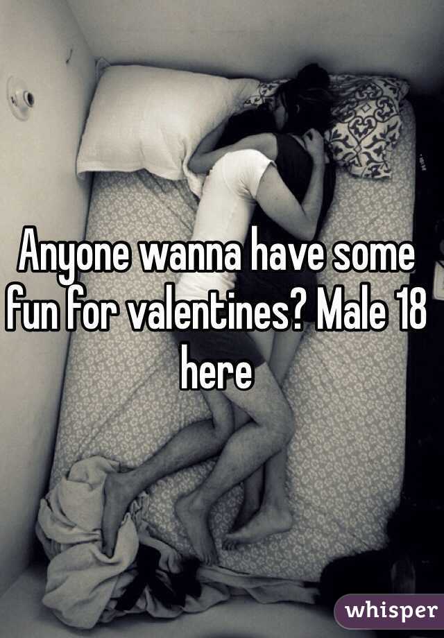 Anyone wanna have some fun for valentines? Male 18 here