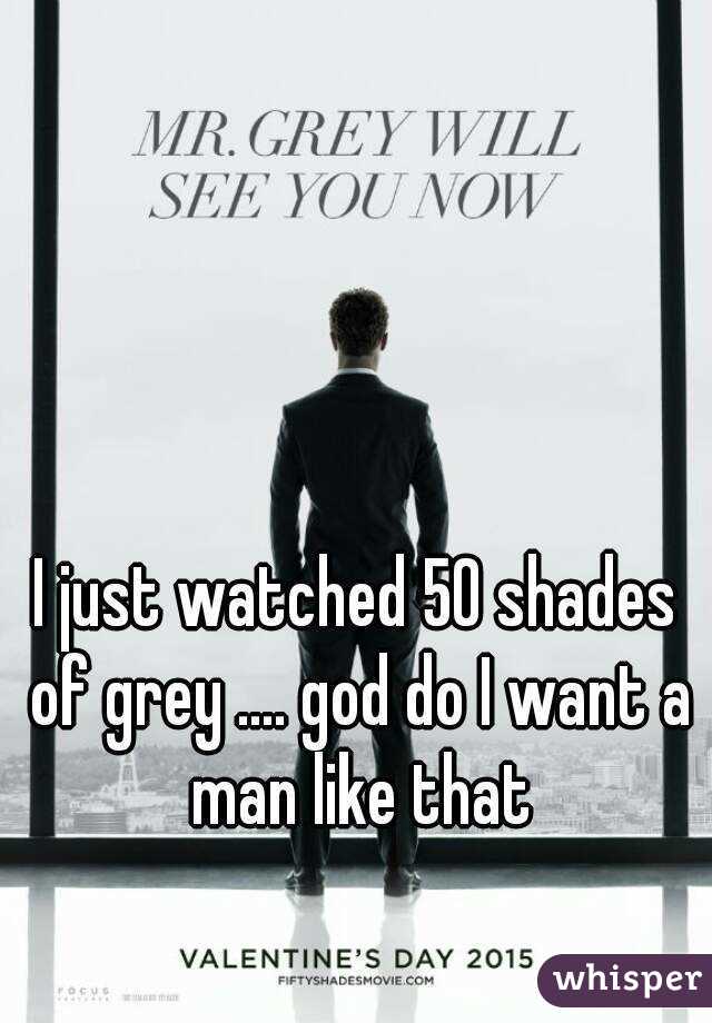 I just watched 50 shades of grey .... god do I want a man like that