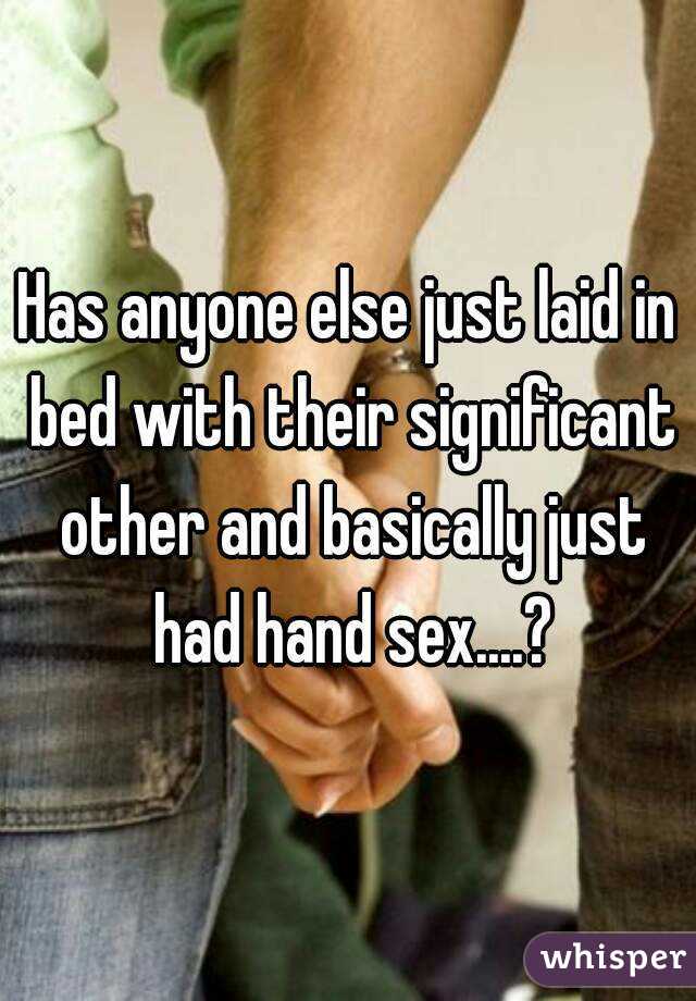 Has anyone else just laid in bed with their significant other and basically just had hand sex....?