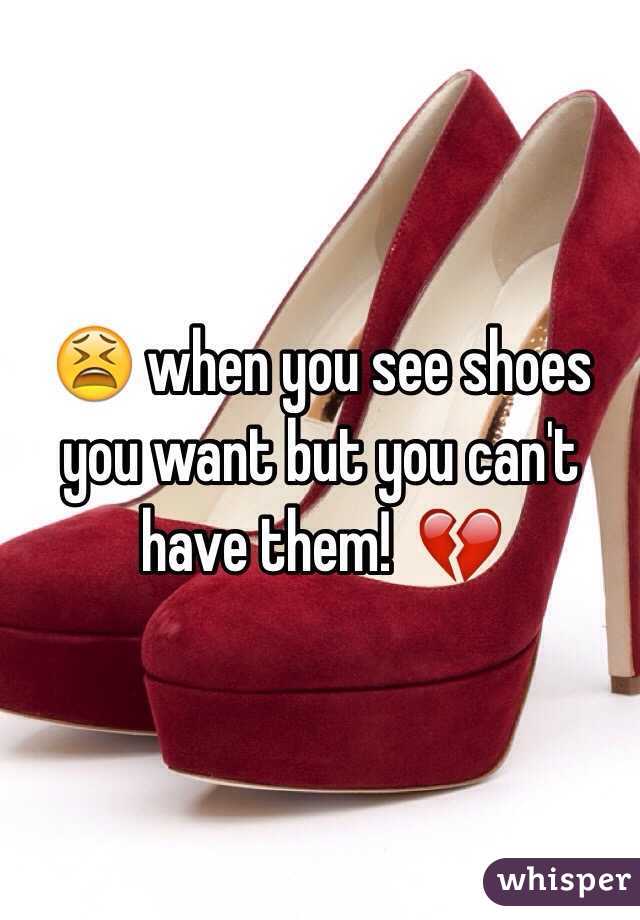 😫 when you see shoes you want but you can't have them!  💔