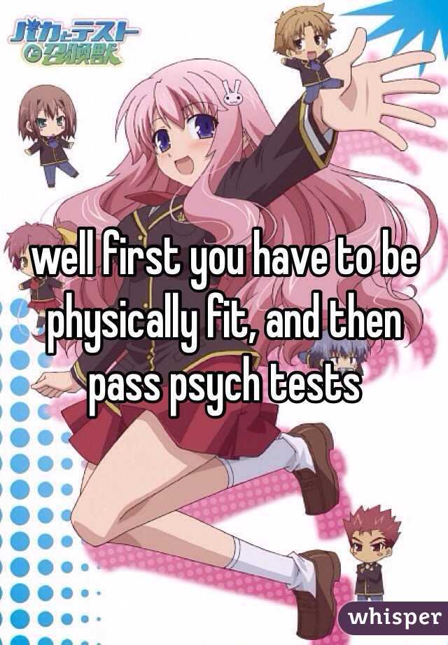 well first you have to be physically fit, and then pass psych tests