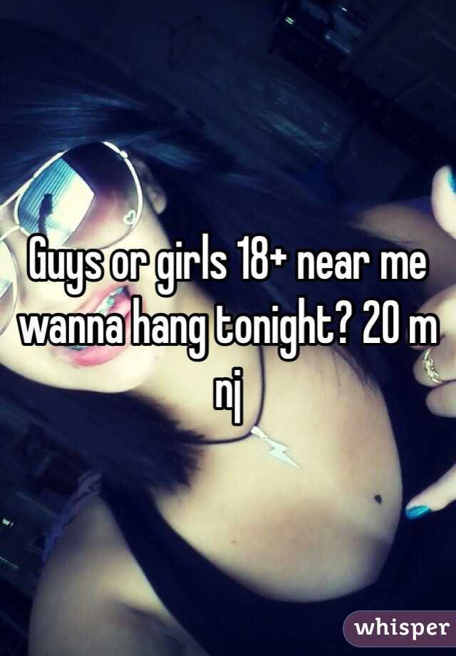 Guys or girls 18+ near me wanna hang tonight? 20 m nj