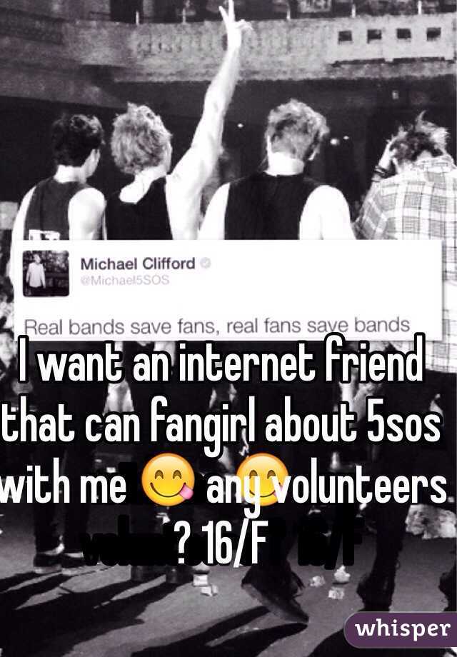 I want an internet friend that can fangirl about 5sos with me 😋 any volunteers ? 16/F