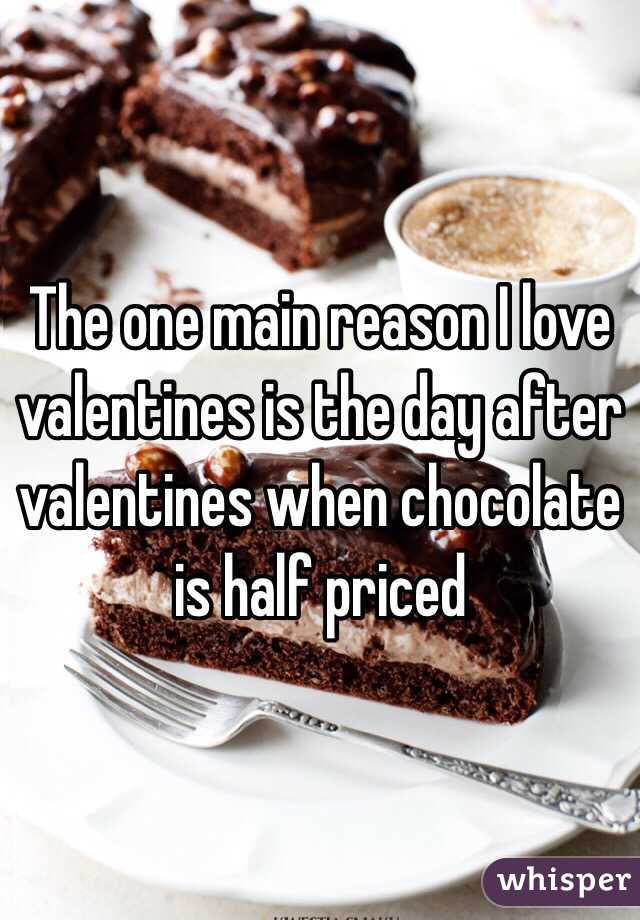 The one main reason I love valentines is the day after valentines when chocolate is half priced
