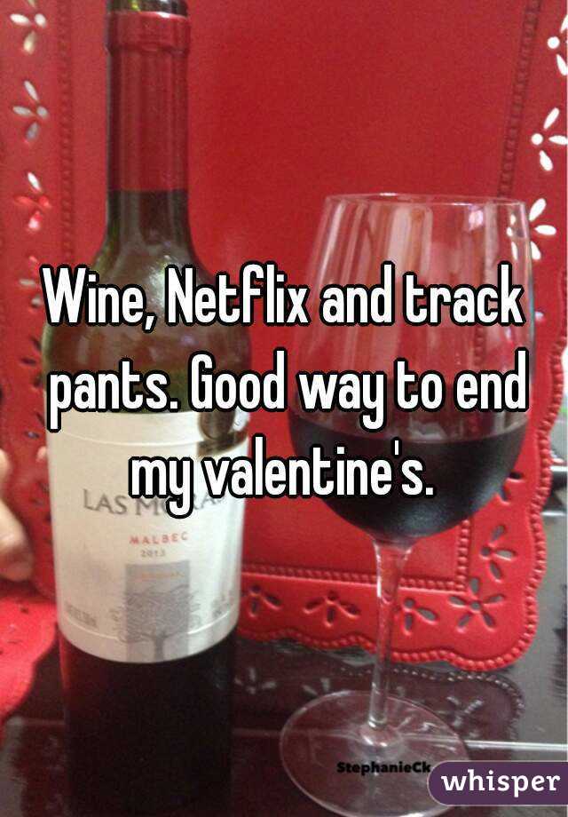 Wine, Netflix and track pants. Good way to end my valentine's. 