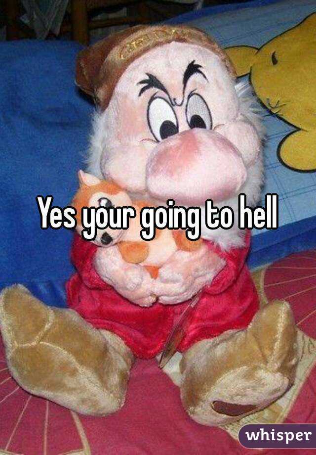 Yes your going to hell