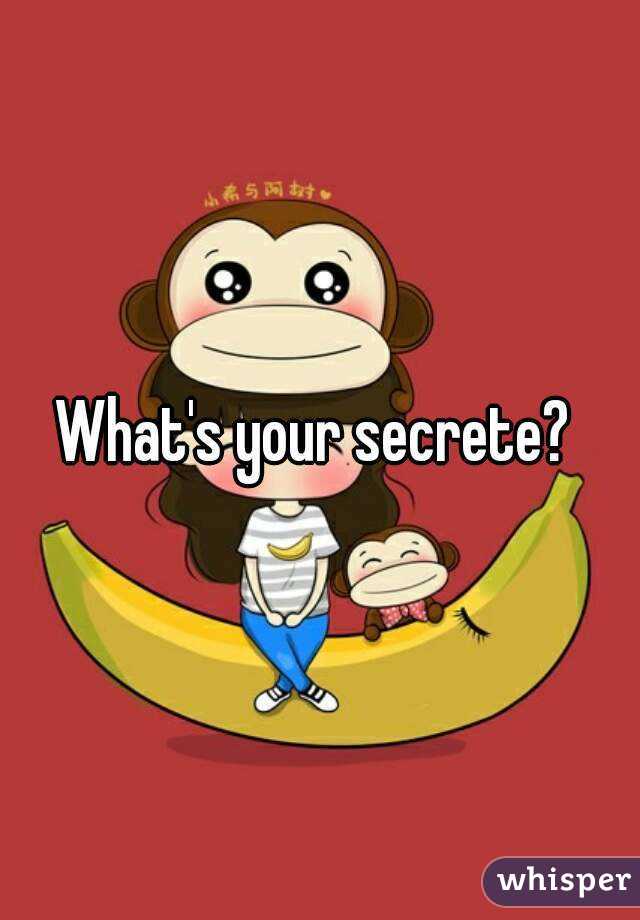 What's your secrete? 