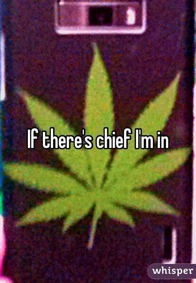 If there's chief I'm in