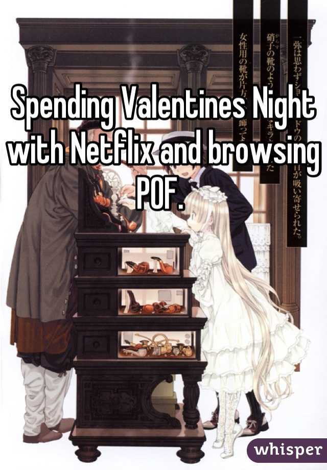 Spending Valentines Night with Netflix and browsing POF. 