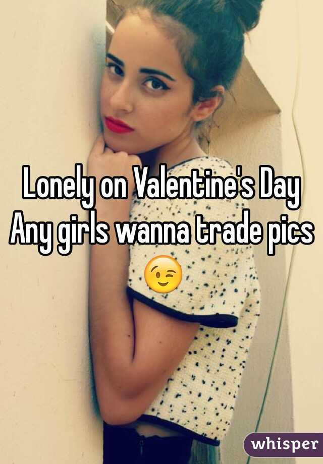 Lonely on Valentine's Day
Any girls wanna trade pics 😉
