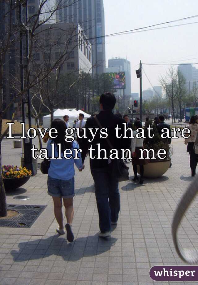 I love guys that are taller than me 