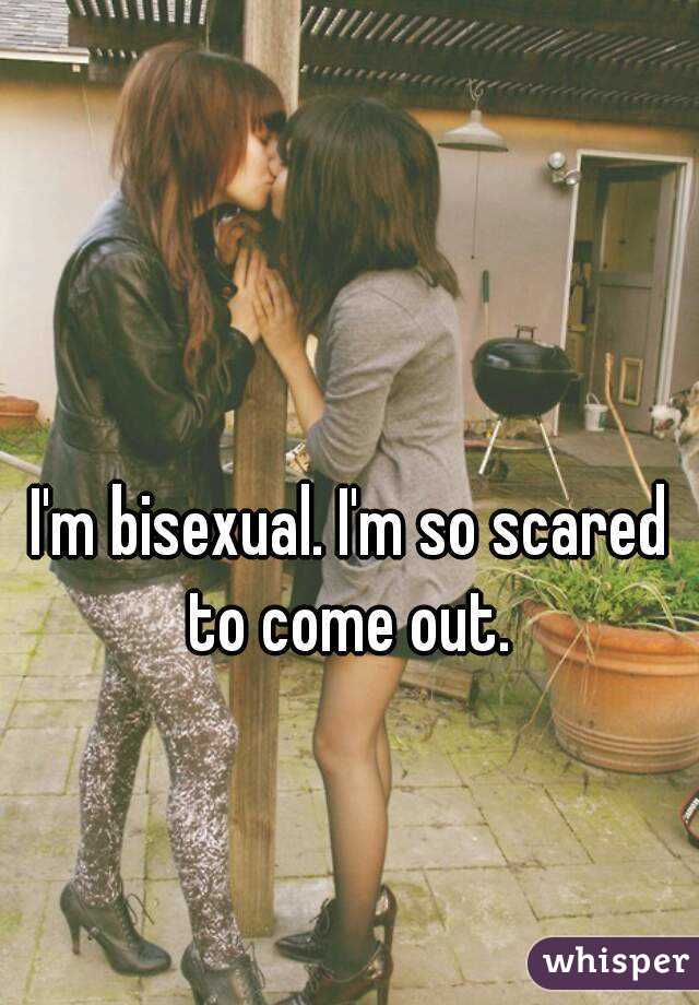I'm bisexual. I'm so scared to come out. 