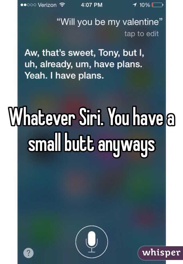 Whatever Siri. You have a small butt anyways 