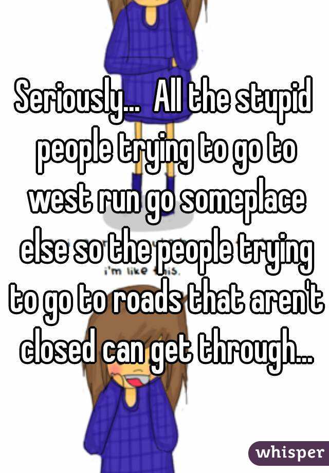 Seriously...  All the stupid people trying to go to west run go someplace else so the people trying to go to roads that aren't closed can get through...