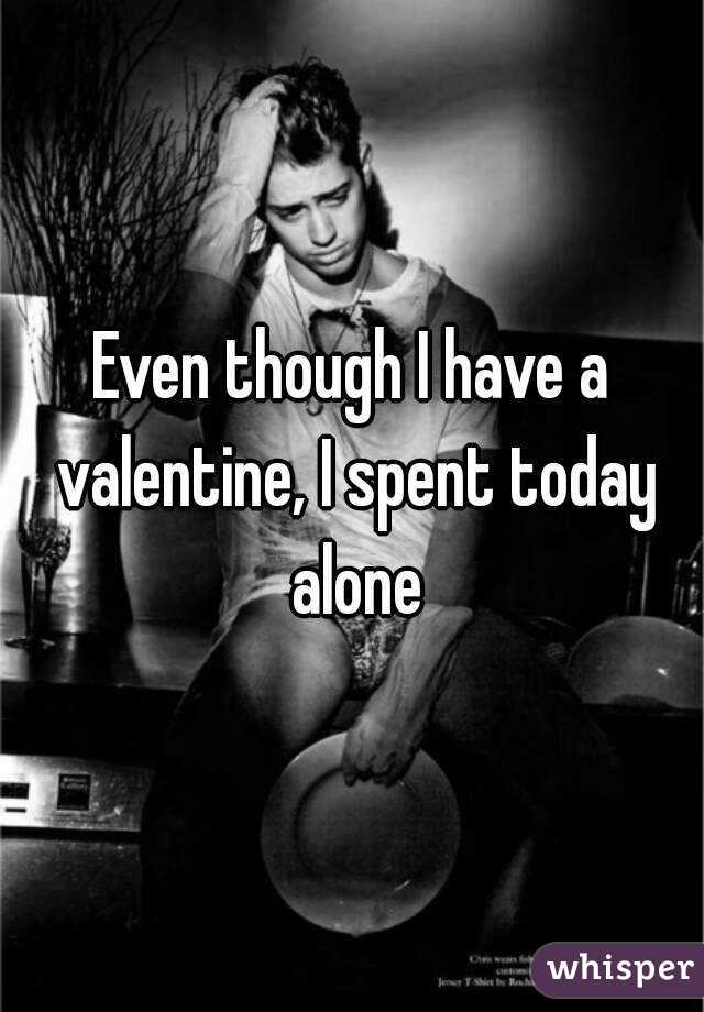 Even though I have a valentine, I spent today alone
