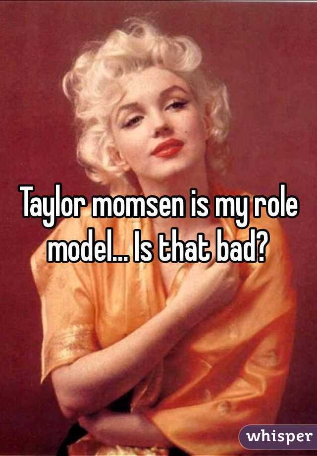 Taylor momsen is my role model... Is that bad?
