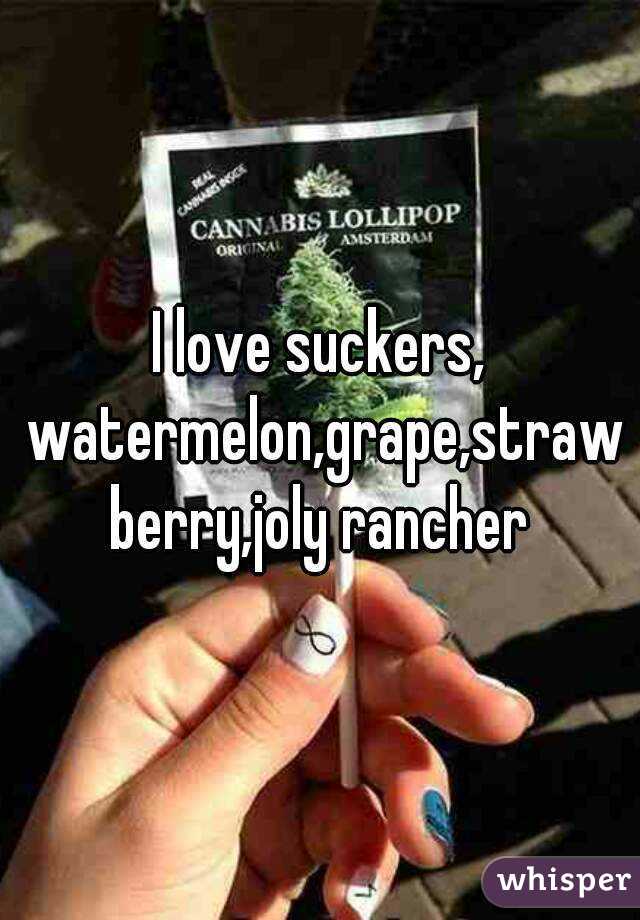 I love suckers, watermelon,grape,strawberry,joly rancher