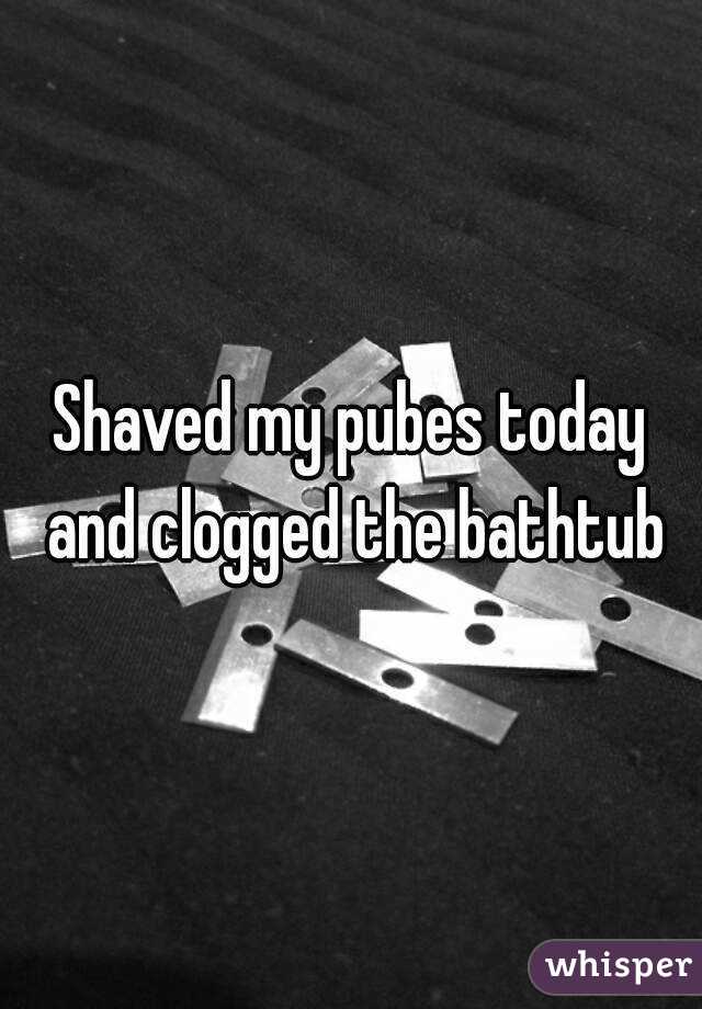 Shaved my pubes today and clogged the bathtub