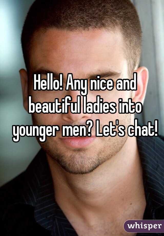 Hello! Any nice and beautiful ladies into younger men? Let's chat! 