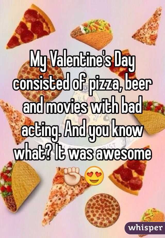 My Valentine's Day consisted of pizza, beer and movies with bad acting. And you know what? It was awesome✊😍
