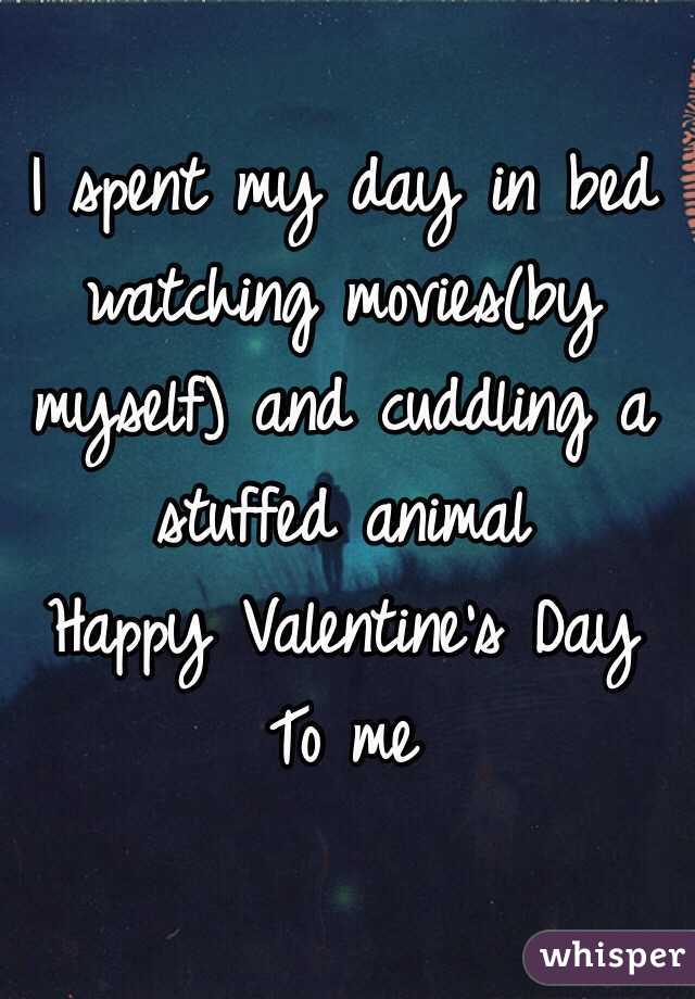 I spent my day in bed watching movies(by myself) and cuddling a stuffed animal 
Happy Valentine's Day 
To me