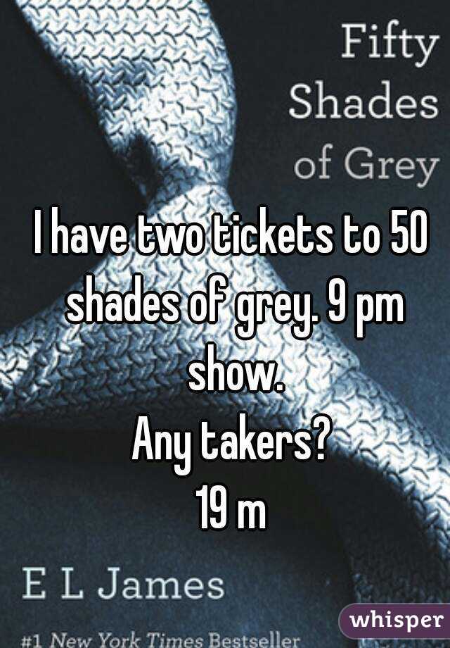 I have two tickets to 50 shades of grey. 9 pm show.
Any takers?
19 m