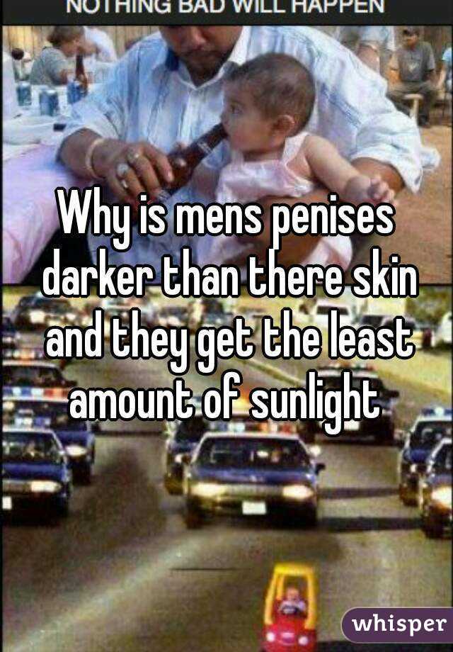 Why is mens penises darker than there skin and they get the least amount of sunlight 