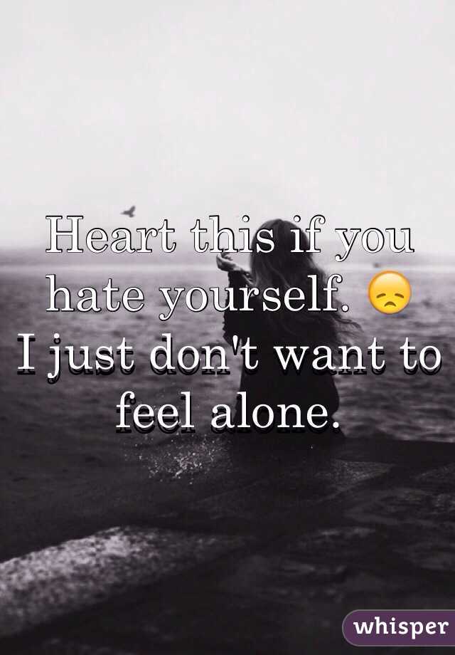 Heart this if you hate yourself. 😞
I just don't want to feel alone.