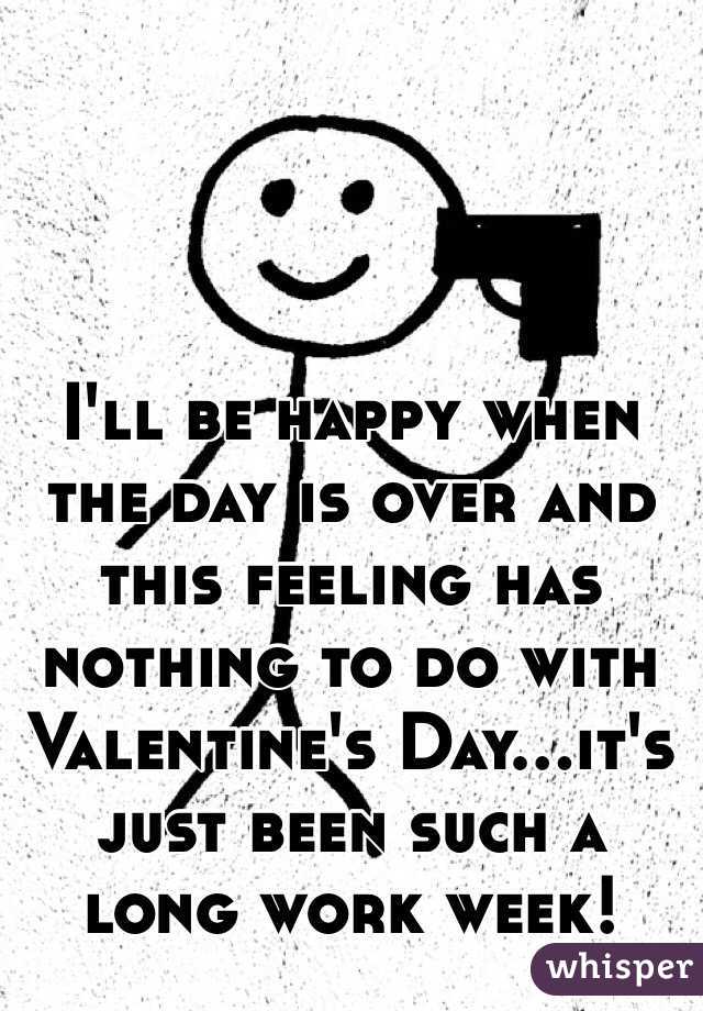 I'll be happy when the day is over and this feeling has nothing to do with Valentine's Day...it's just been such a long work week! 
