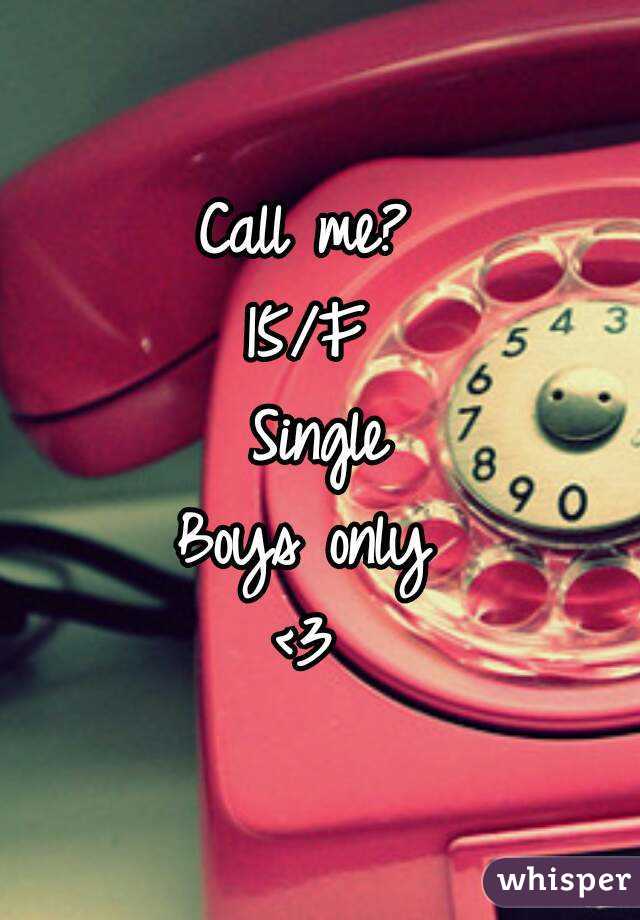 Call me? 
15/F 
Single
Boys only 
<3 