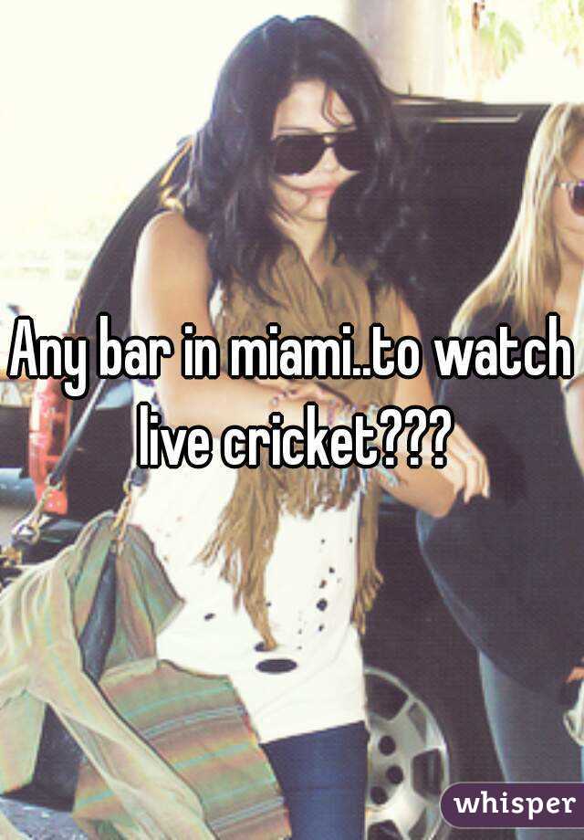 Any bar in miami..to watch live cricket???