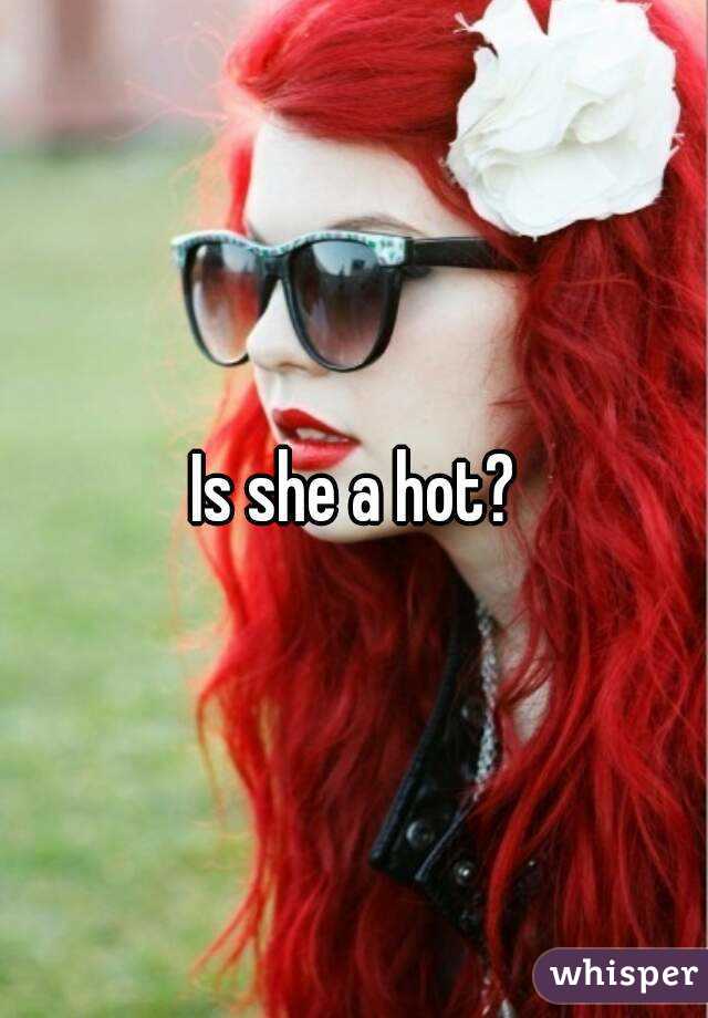 Is she a hot?