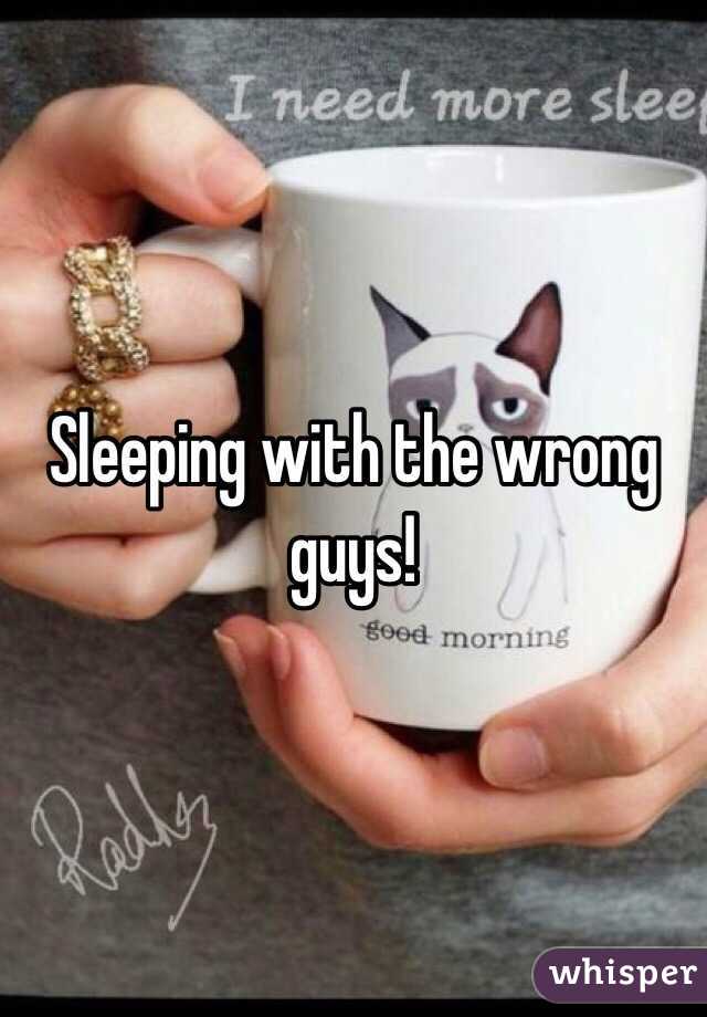 Sleeping with the wrong guys!
