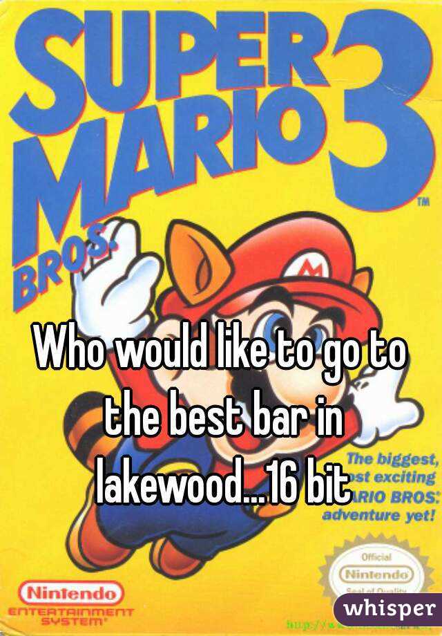 Who would like to go to the best bar in lakewood...16 bit