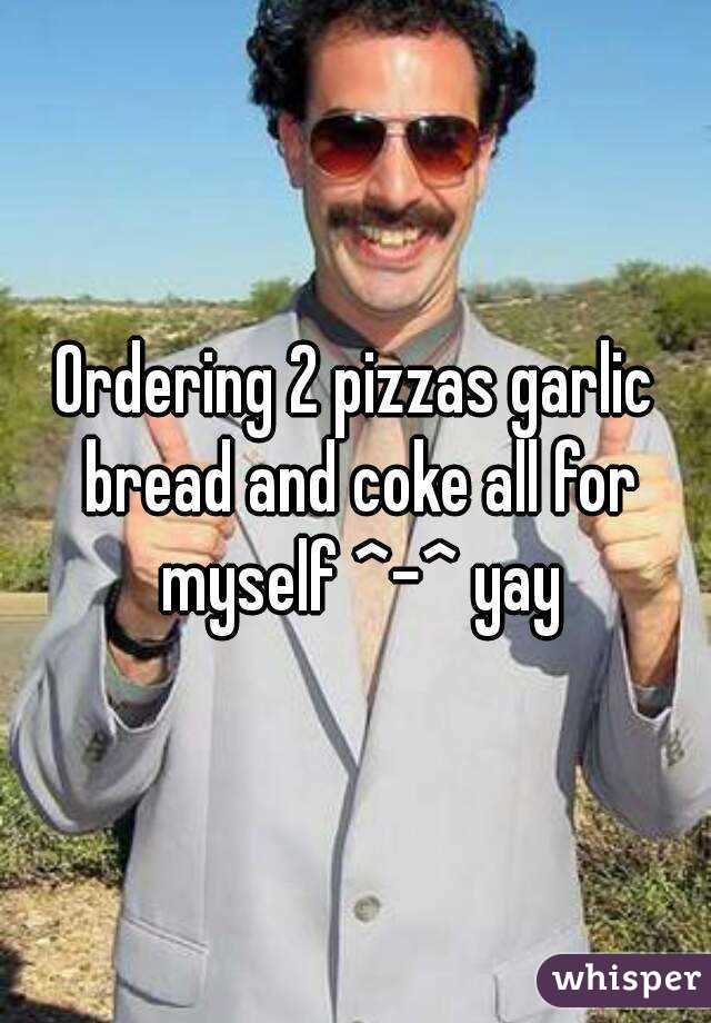 Ordering 2 pizzas garlic bread and coke all for myself ^-^ yay