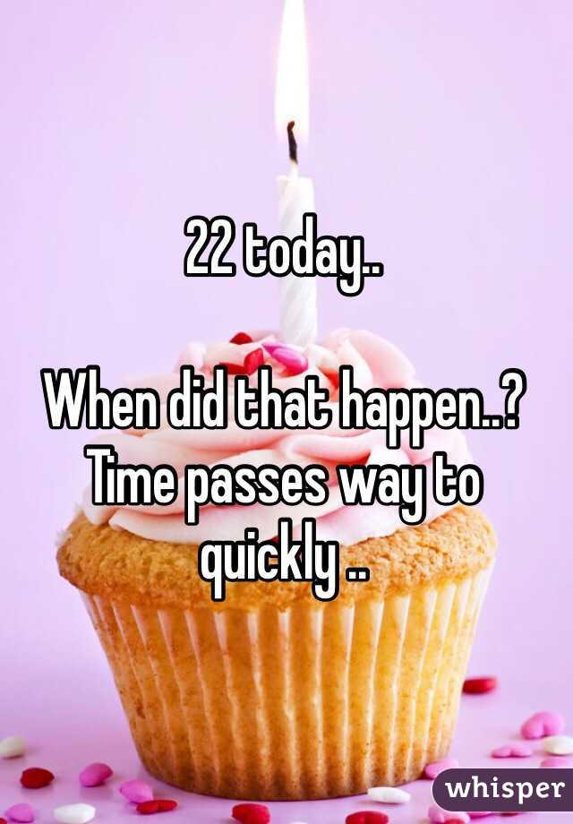 22 today..

When did that happen..?
Time passes way to quickly ..