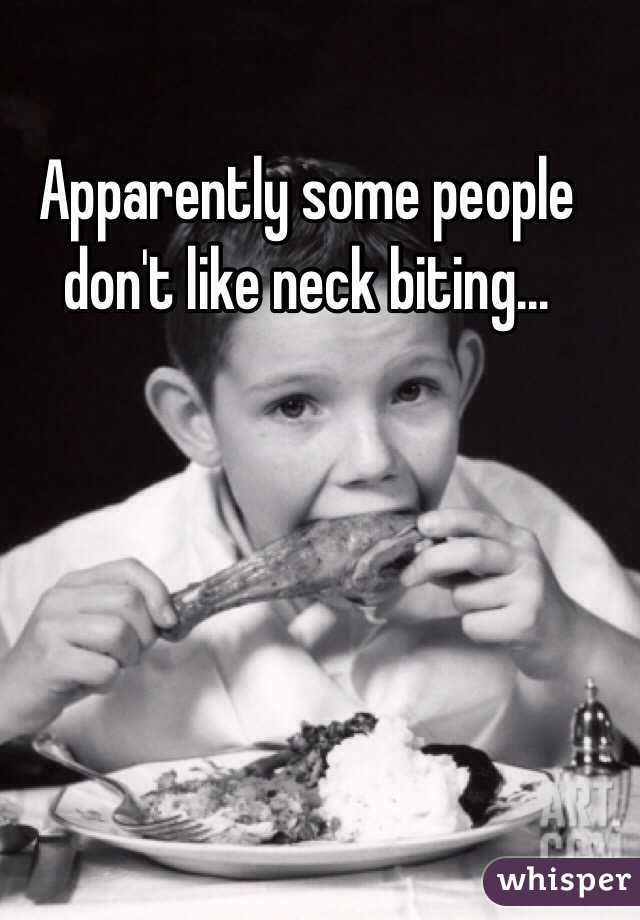 Apparently some people don't like neck biting...