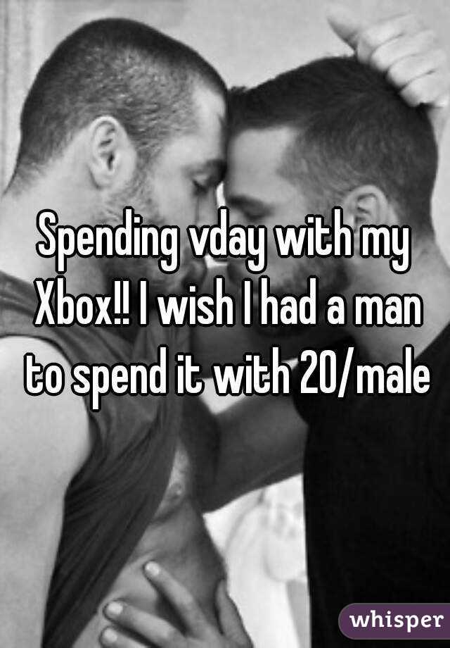Spending vday with my Xbox!! I wish I had a man to spend it with 20/male