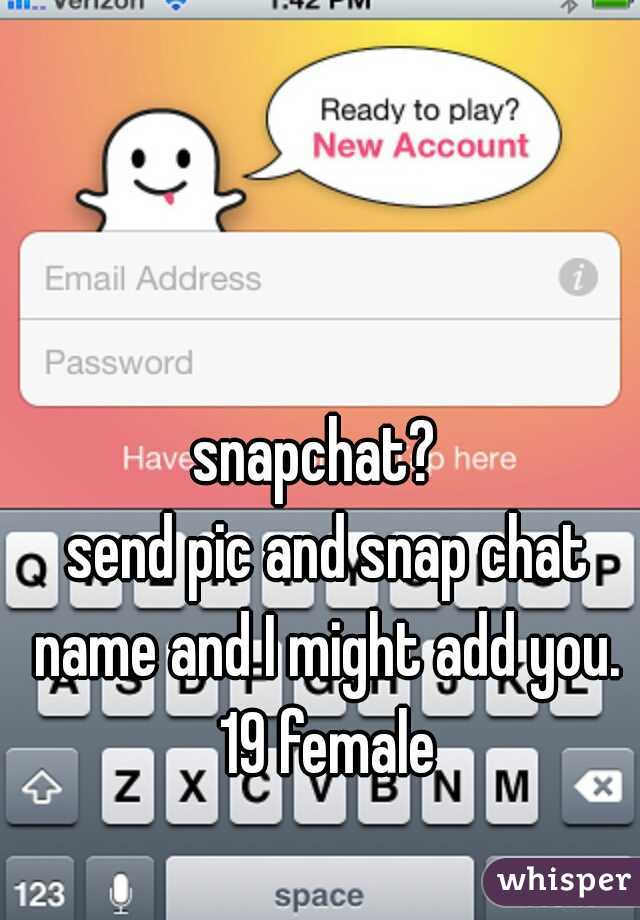snapchat?  
send pic and snap chat name and I might add you. 
19 female