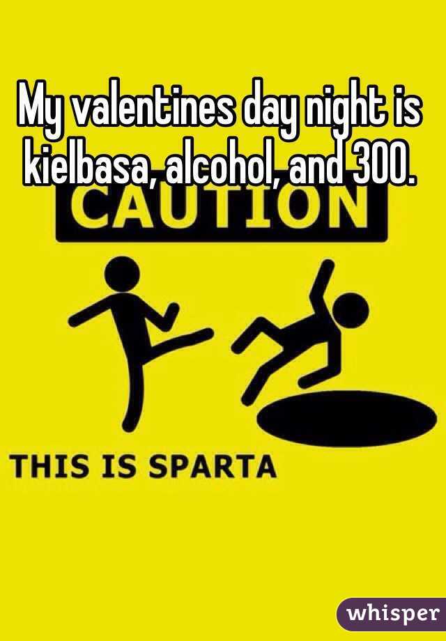 My valentines day night is kielbasa, alcohol, and 300.