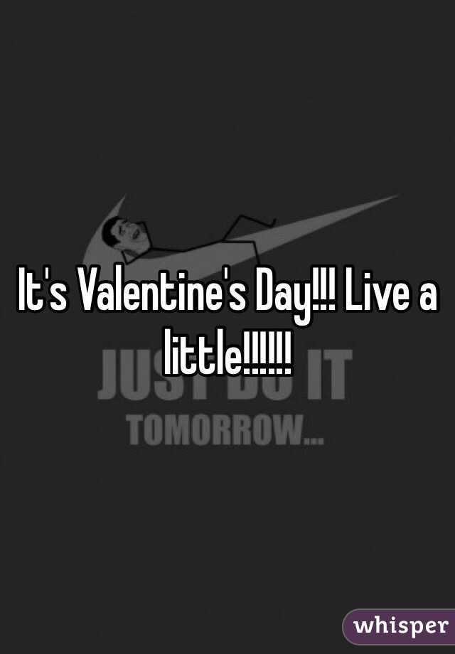 It's Valentine's Day!!! Live a little!!!!!!