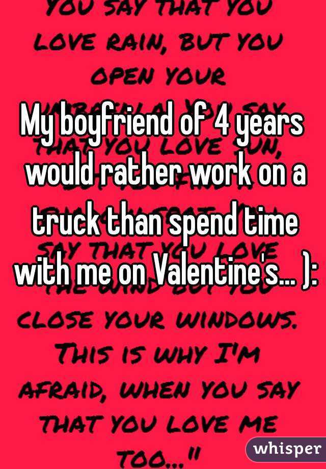 My boyfriend of 4 years would rather work on a truck than spend time with me on Valentine's... ): 