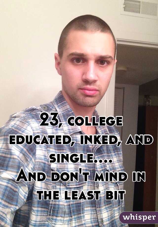23, college educated, inked, and single....
And don't mind in the least bit 