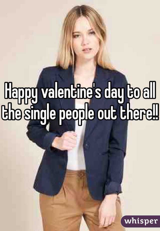 Happy valentine's day to all the single people out there!!