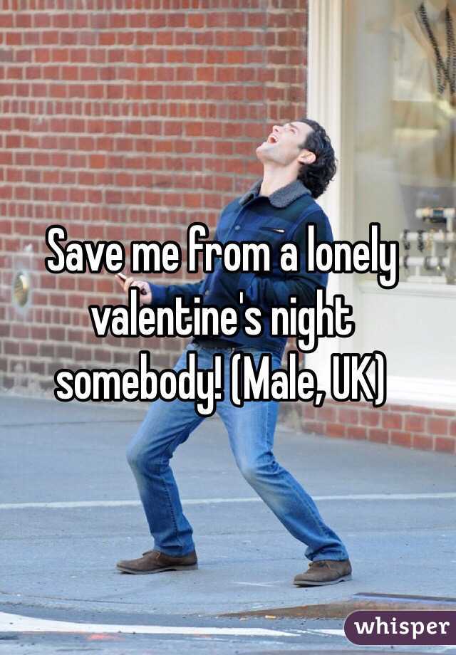 Save me from a lonely valentine's night somebody! (Male, UK) 