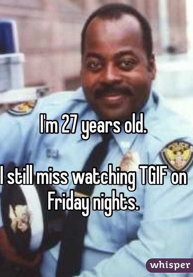 I'm 27 years old. 

I still miss watching TGIF on Friday nights. 