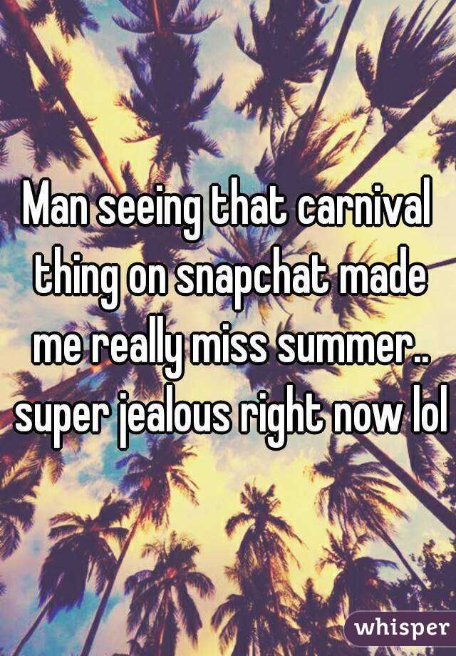 Man seeing that carnival thing on snapchat made me really miss summer.. super jealous right now lol